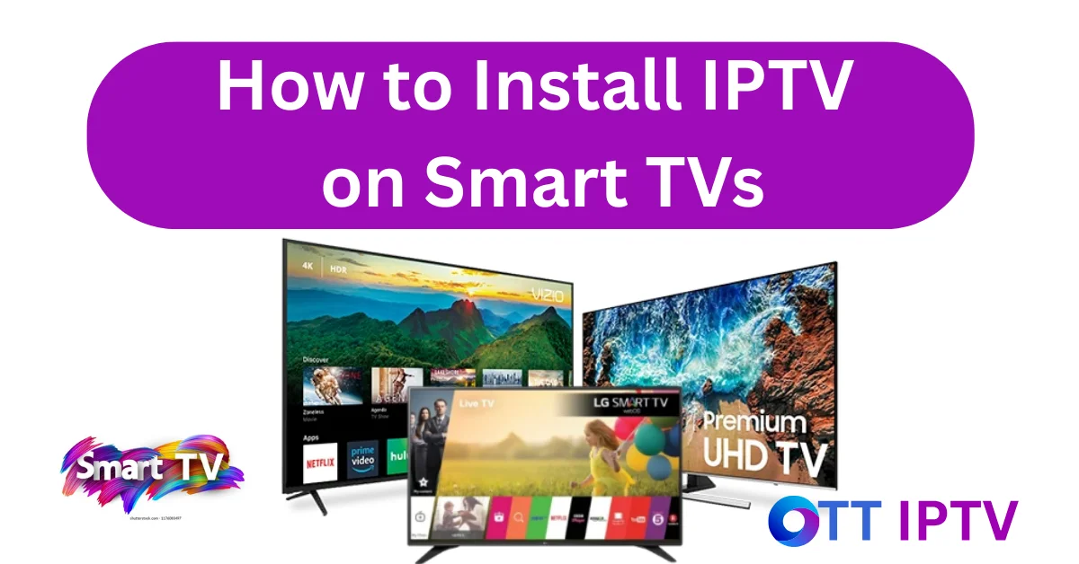 How to Install IPTV on Smart TVs (All Brands) Step-by-Step Guide